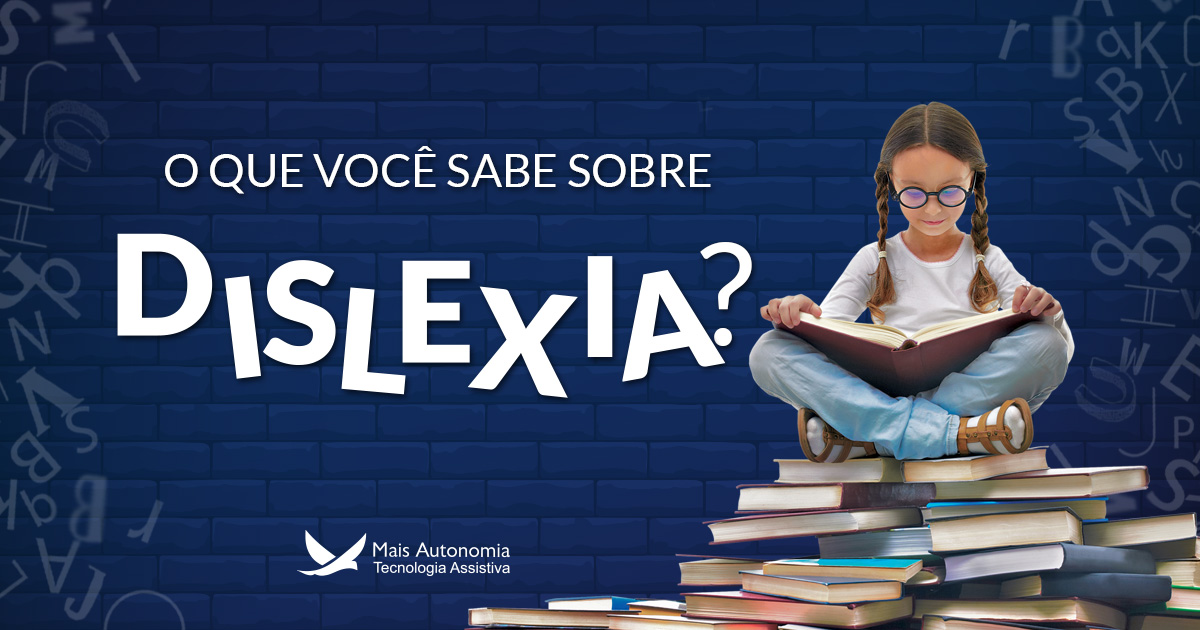 O Que Voce Precisa Saber Sobre Dislexia Mais Autonomia