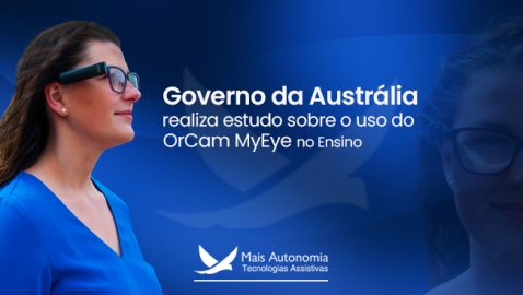 Mais Autonomia 478x270 - Governo da Austrália realiza estudo sobre o uso do OrCam MyEye no ensino